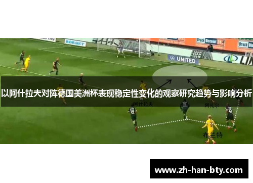 以阿什拉夫对阵德国美洲杯表现稳定性变化的观察研究趋势与影响分析