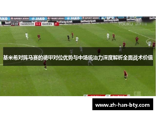 基米希对阵马赛的德甲对位优势与中场统治力深度解析全面战术价值