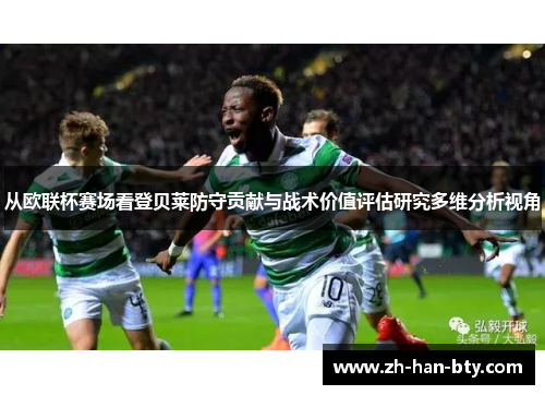 从欧联杯赛场看登贝莱防守贡献与战术价值评估研究多维分析视角 从欧联杯赛场看登贝莱防守贡献与战术价值评估研究多维分析视角