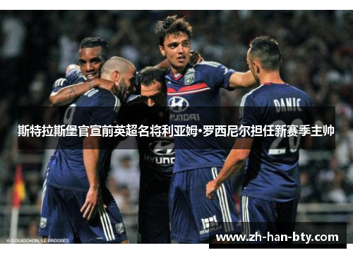 斯特拉斯堡官宣前英超名将利亚姆·罗西尼尔担任新赛季主帅