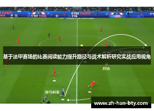 基于法甲赛场的比赛阅读能力提升路径与战术解析研究实战应用视角 基于法甲赛场的比赛阅读能力提升路径与战术解析研究实战应用视角